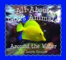 All About God`s Animals-Around the Water - Book