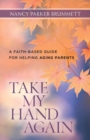 Take My Hand Again - A Faith-Based Guide for Helping Aging Parents - Book