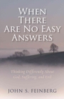 When There Are No Easy Answers - Thinking Differently About God, Suffering and Evil, and Evil - Book
