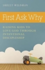 First Ask Why - Raising Kids to Love God Through Intentional Discipleship - Book