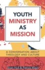 Youth Ministry as Mission – A Conversation About Theology and Culture - Book