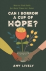 Can I Borrow a Cup of Hope? : How to Find Faith for Hard Times in 1 Peter - Book
