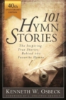101 Hymn Stories - 40th Anniversary Edition : The Inspiring True Behind 101 Favorite Hymns - Book