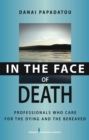 In the Face of Death : Professionals Who Care for the Dying and the Bereaved - Book