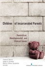 Children of Incarcerated Parents : Theoretical, Developmental, and Clinical Issues - Book