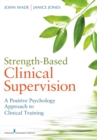Strength-Based Clinical Supervision : A Positive Psychology Approach to Clinical Training - Book