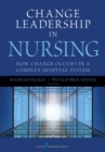 Change Leadership in Nursing : How Change Occurs in a Complex Hospital System - Book