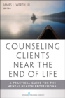 Counseling Clients Near the End of Life : A Practical Guide for Mental Health Professionals - Book