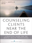 Counseling Clients Near the End of Life : A Practical Guide for Mental Health Professionals - eBook