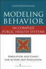 Modeling Behavior in Complex Public Health Systems : Simulation and Games for Action and Evaluation - eBook