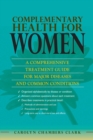 Complementary Health for Women : A Comprehensive Treatment Guide for Major Diseases and Common Conditions - eBook