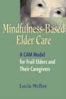 Mindfulness-Based Elder Care : A CAM Model for Frail Elders and Their Caregivers - Book