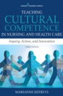 Teaching Cultural Competence in Nursing and Health Care : Inquiry, Action, and Innovation - Book