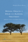 Sexual Health in Drug and Alcohol Treatment : Group Facilitator's Manual - eBook