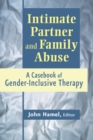 Intimate Partner and Family Abuse : A Casebook of Gender Inclusive Therapy - eBook