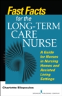 Fast Facts for the Long-Term Care Nurse : What Nursing Home and Assisted Living Nurses Need to Know in a Nutshell - Book