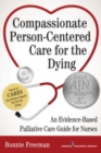 Compassionate Person-Centered Care for the Dying : An Evidence-Based Palliative Care Guide For Nurses - Book