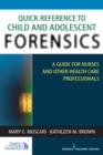 Quick Reference to Child and Adolescent Forensics : A Guide for Nurses and Other Health Care Professionals - eBook