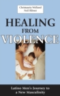 Healing From Violence : Latino Men's Journey to a New Masculinity - eBook