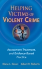 Helping Victims of Violent Crime : Assessment, Treatment, and Evidence-Based Practice - eBook