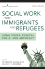 Social Work with Immigrants and Refugees : Legal Issues, Clinical Skills, and Advocacy - Book