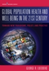Global Population Health and Well- Being in the 21st Century : Toward New Paradigms, Policy, and Practice - Book