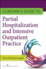 Clinician's Guide to Partial Hospitalization and Intensive Outpatient Practice - eBook