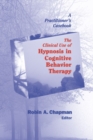 The Clinical Use of Hypnosis in Cognitive Behavior Therapy : A Practitioner's Casebook - eBook