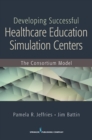 Developing Successful Health Care Education Simulation Centers : The Consortium Model - eBook