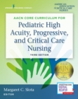 AACN Core Curriculum for Pediatric High Acuity, Progressive, and Critical Care Nursing - Book