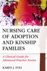 Nursing Care of Adoption and Kinship Families : A Clinical Guide for Advanced Practice Nurses - eBook
