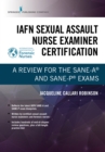IAFN Sexual Assault Nurse Examiner Certification : A Review for the SANE-A(R) and SANE-P(R) Exams - eBook