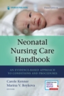 Neonatal Nursing Care Handbook, Third Edition : An Evidence-Based Approach to Conditions and Procedures - Book