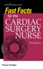Fast Facts for the Cardiac Surgery Nurse, Third Edition : Caring for Cardiac Surgery Patients - eBook