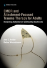 EMDR and Attachment-Focused Trauma Therapy for Adults : Reclaiming Authentic Self and Healthy Attachments - eBook