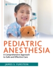 Pediatric Anesthesia : A Comprehensive Approach to Safe and Effective Care - eBook