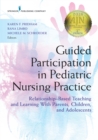 Guided Participation in Pediatric Nursing Practice : Relationship-Based Teaching and Learning With Parents, Children, and Adolescents - eBook