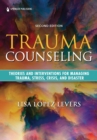 Trauma Counseling, Second Edition : Theories and Interventions for Managing Trauma, Stress, Crisis, and Disaster - eBook