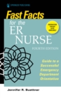 Fast Facts for the ER Nurse, Fourth Edition : Guide to a Successful Emergency Department Orientation - eBook