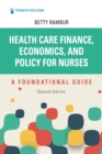 Health Care Finance, Economics, and Policy for Nurses, Second Edition : A Foundational Guide - eBook