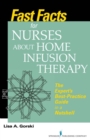 Fast Facts for Nurses about Home Infusion Therapy : The Expert's Best Practice Guide in a Nutshell - eBook