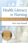 Health Literacy in Nursing : Providing Person-Centered Care - Book