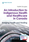 An Introduction to Indigenous Health and Healthcare in Canada : Bridging Health and Healing - Book