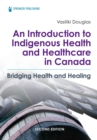 An Introduction to Indigenous Health and Healthcare in Canada : Bridging Health and Healing - eBook