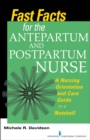 Fast Facts for the Antepartum and Postpartum Nurse : A Nursing Orientation and Care Guide in a Nutshell - Book