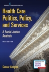 Health Care Politics, Policy, and Services : A Social Justice Analysis - Book