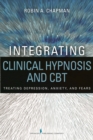 Integrating Clinical Hypnosis and CBT : Treating Depression, Anxiety, and Fears - eBook