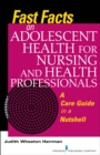 Fast Facts on Adolescent Health for Nursing and Health Professionals : A Care Guide in a Nutshell - Book