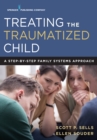 Treating the Traumatized Child : A Step-by-Step Family Systems Approach - Book