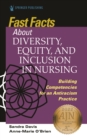 Fast Facts about Diversity, Equity, and Inclusion in Nursing : Building Competencies for an Antiracism Practice - Book